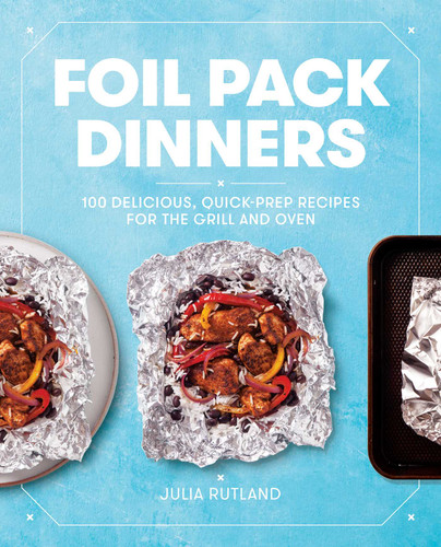 Foil Pack Dinners: 100 Delicious, Quick-Prep Recipes for the Grill and Oven: A Cookbook book cover by Julia Rutland
