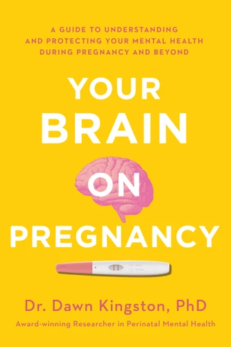 Your Brain on Pregnancy: A Guide to Understanding and Protecting Your Mental Health During Pregnancy and Beyond book cover by Dawn Kingston