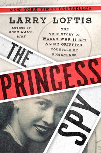 The Princess Spy: The True Story of World War II Spy Aline Griffith, Countess of Romanones book cover by Larry Loftis