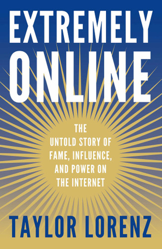 Extremely Online: The Untold Story of Fame, Influence, and Power on the Internet book cover by Taylor Lorenz