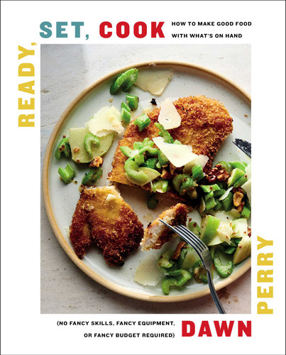 Ready, Set, Cook: How To Make Good Food with What's On Hand (No Fancy Skills, Fancy Equipment, or Fancy Budget Required) book cover by Dawn Perry