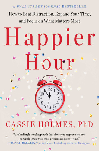 Happier Hour: How to Beat Distraction, Expand Your Time, and Focus on What Matters Most book cover by Cassie Holmes