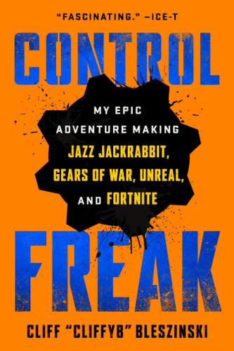 Control Freak: My Epic Adventure Making Jazz Jackrabbit, Gears of War, Unreal, and Fortnite book cover by Cliff Bleszinski