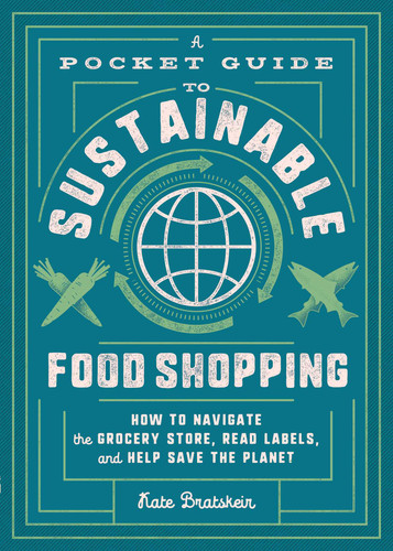 A Pocket Guide to Sustainable Food Shopping: How to Navigate the Grocery Store, Read Labels, and Help Save the Planet book cover by Kate Bratskeir