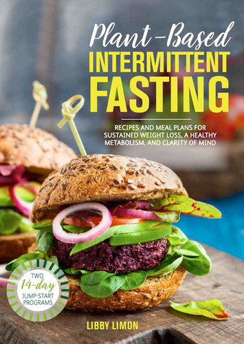 Plant-Based Intermittent Fasting: Recipes and Meal Plans for Sustained Weight Loss, a Healthy Metabolism, and Clarity of Mind: A Cookbook book cover by Libby Limon