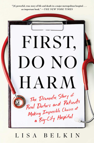 First, Do No Harm: The Dramatic Story of Real Doctors and Patients Making Impossible Choices at a Big-City Hospital book cover by Lisa Belkin