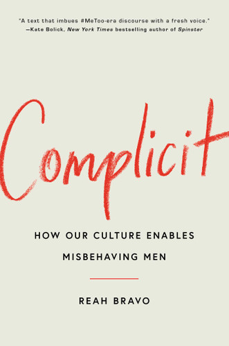 Complicit: How Our Culture Enables Misbehaving Men book cover by Reah Bravo