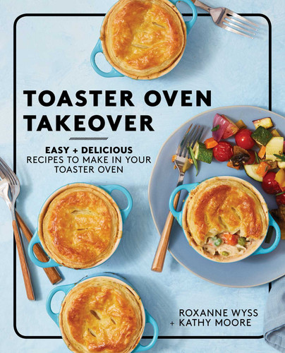 Toaster Oven Takeover: Easy and Delicious Recipes to Make in Your Toaster Oven: A Cookbook book cover by Roxanne Wyss, Kathy Moore