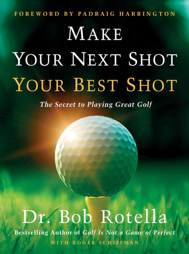 Make Your Next Shot Your Best Shot: The Secret to Playing Great Golf book cover by Bob Rotella, Roger Schiffman