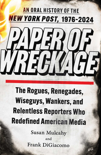 Paper of Wreckage: The Rogues, Renegades, Wiseguys, Wankers, and Relentless Reporters Who Redefined American Media book cover by Susan Mulcahy, Frank DiGiacomo