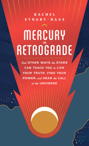 Mercury in Retrograde: And Other Ways the Stars Can Teach You to Live Your Truth, Find Your Power, and Hear the Call of the Universe book cover by Rachel Stuart-Haas