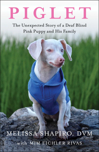 Piglet: The Unexpected Story of a Deaf, Blind, Pink Puppy and His Family book cover by Melissa Shapiro, Mim Eichler Rivas