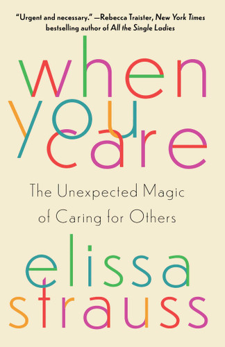 When You Care: The Unexpected Magic of Caring for Others book cover by Elissa Strauss
