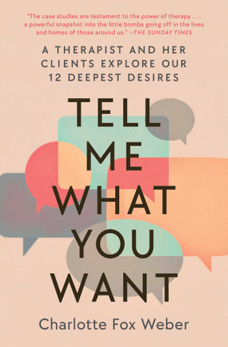 Tell Me What You Want: A Therapist and Her Clients Explore Our 12 Deepest Desires book cover by Charlotte Fox Weber