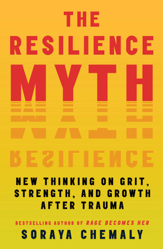 The Resilience Myth: New Thinking on Grit, Strength, and Growth After Trauma book cover by Soraya Chemaly