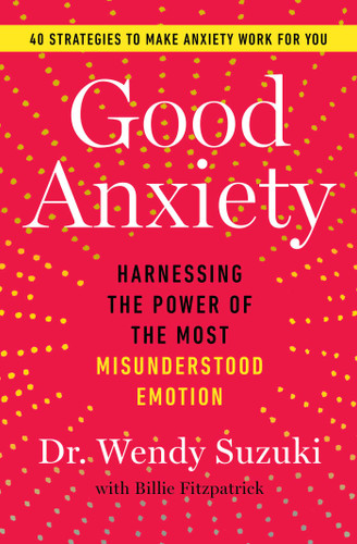 Good Anxiety: Harnessing the Power of the Most Misunderstood Emotion book cover by Wendy Suzuki