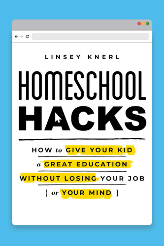 Homeschool Hacks: How to Give Your Kid a Great Education Without Losing Your Job (or Your Mind) book cover by Linsey Knerl
