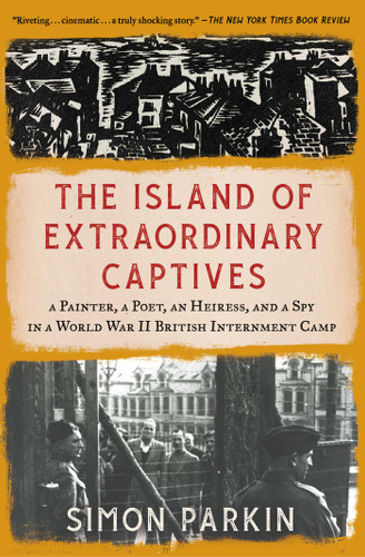 The Island of Extraordinary Captives: A Painter, a Poet, an Heiress, and a Spy in a World War II British Internment Camp book cover by Simon Parkin