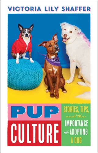 Pup Culture: Stories, Tips, and the Importance of Adopting a Dog book cover by Victoria Lily Shaffer