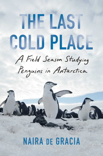 The Last Cold Place: A Field Season Studying Penguins in Antarctica book cover by Naira de Gracia