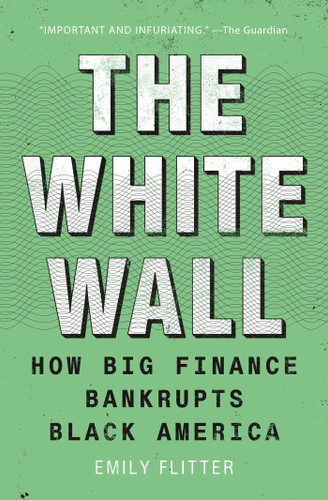 The White Wall: How Big Finance Bankrupts Black America book cover by Emily Flitter