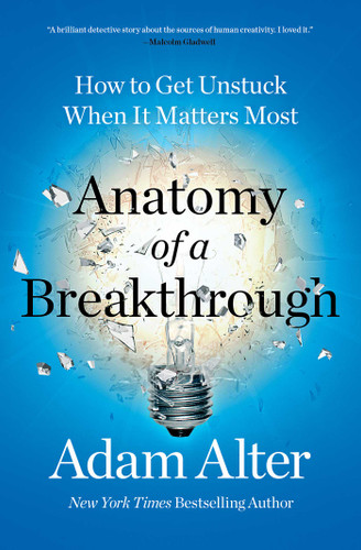 Anatomy of a Breakthrough: How to Get Unstuck When It Matters Most book cover by Adam Alter