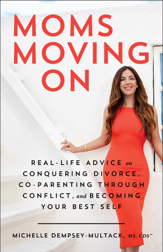 Moms Moving On: Real-Life Advice on Conquering Divorce, Co-Parenting Through Conflict, and Becoming Your Best Self book cover by Michelle Dempsey-Multack