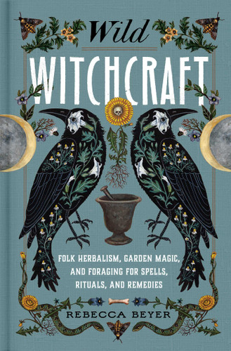 Wild Witchcraft: Folk Herbalism, Garden Magic, and Foraging for Spells, Rituals, and Remedies book cover by Rebecca Beyer