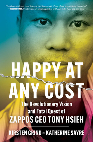 Happy at Any Cost: The Revolutionary Vision and Fatal Quest of Zappos CEO Tony Hsieh book cover by Kirsten Grind, Katherine Sayre