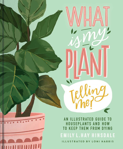 What Is My Plant Telling Me?: An Illustrated Guide to Houseplants and How to Keep Them Alive book cover by Emily L. Hay Hinsdale