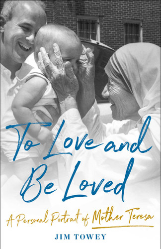 To Love and Be Loved: A Personal Portrait of Mother Teresa book cover by Jim Towey