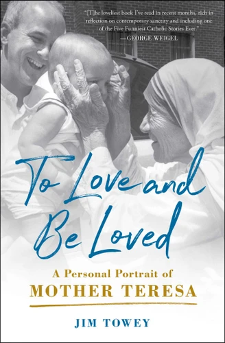 To Love and Be Loved: A Personal Portrait of Mother Teresa book cover by Jim Towey