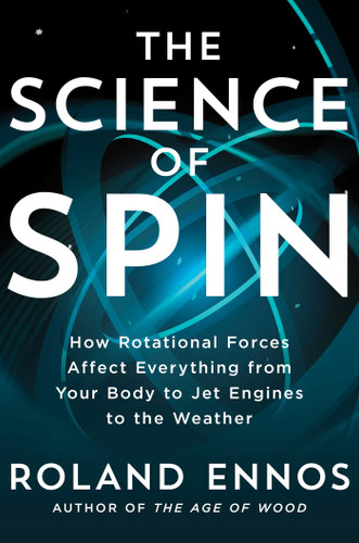 The Science of Spin: How Rotational Forces Affect Everything from Your Body to Jet Engines to the Weather book cover by Roland Ennos