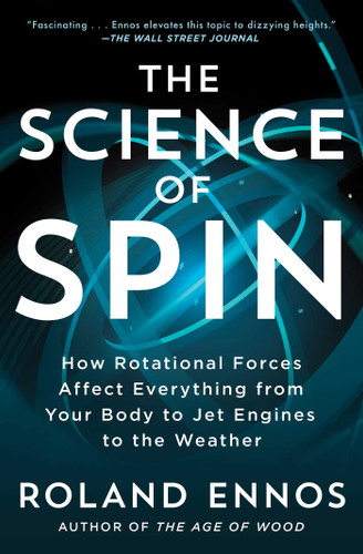 The Science of Spin: How Rotational Forces Affect Everything from Your Body to Jet Engines to the Weather book cover by Roland Ennos
