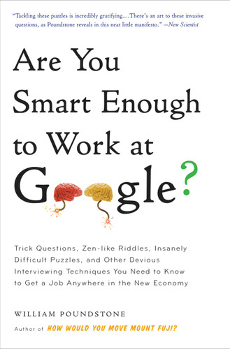 Are You Smart Enough to Work at Google?: Trick Questions, Zen-like Riddles, Insanely Difficult Puzzles, and Other Devious Interviewing Techniques You Need to Know to Get a Job Anywhere in the New Economy book cover by William Poundstone