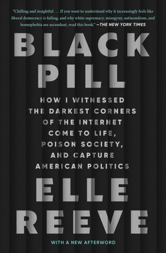 Black Pill: How I Witnessed the Darkest Corners of the Internet Come to Life, Poison Society, and Capture American Politics book cover by Elle Reeve
