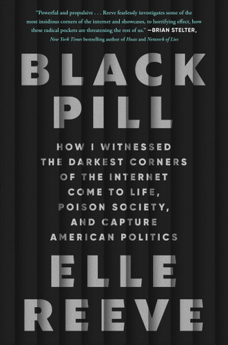 Black Pill: How I Witnessed the Darkest Corners of the Internet Come to Life, Poison Society, and Capture American Politics book cover by Elle Reeve