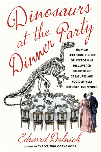 Dinosaurs at the Dinner Party: How an Eccentric Group of Victorians Discovered Prehistoric Creatures and Accidentally Upended the World book cover by Edward Dolnick