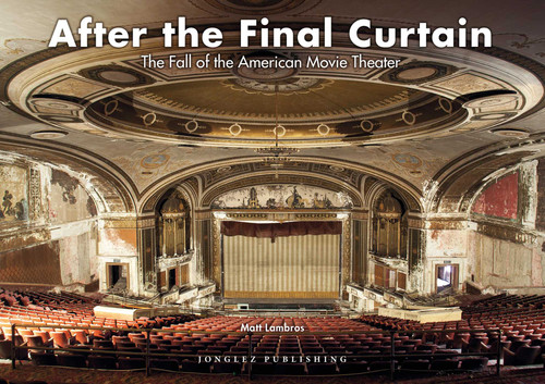 After the Final Curtain: The Fall of the American Movie Theater (Jonglez photo books) book cover by Matt Lambros