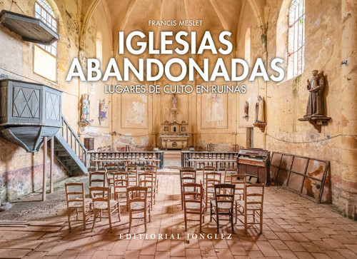 Iglesias abandonadas: Lugares de culto en ruina (Jonglez photo books) book cover by Francis Meslet