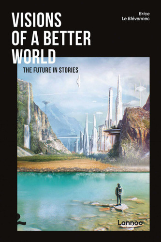 Visions of a better world: Applied Science-Fiction that may be your future book cover by Brice Le Blévennec