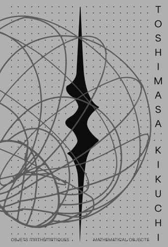 Toshimasa Kikuchi: Mathematical Objects book cover by Sophie Makariou