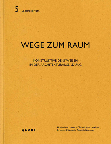 Wege zum Raum: Konstruktive Denkweisen in der Architekturausbildung (Laboratorium 5) book cover by Hochschule Luzern - Technik & Architektur, Johannes Käferstein