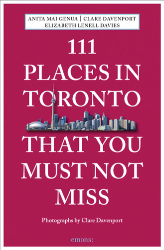 111 Places in Toronto That You Must Not Miss (111 Places) book cover by Anita Mai Genua, Clare Davenport, Elizabeth Lenell Davies