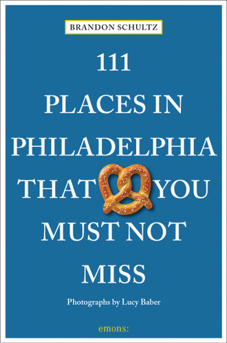 111 Places in Philadelphia That You Must Not Miss (111 Places) book cover by Brandon Schultz