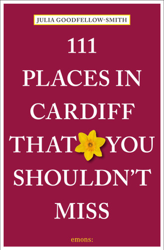 111 Places in Cardiff That You Shouldn't Miss (111 Places/Shops) book cover by Julia Goodfellow-Smith