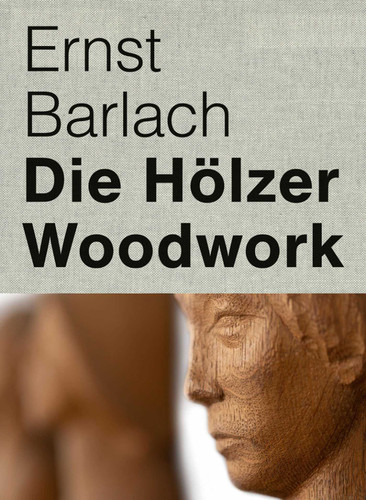 Ernst Barlach: Woodwork book cover by Ernst Barlach Haus-Stiftung, Hermann F. Reemtsma