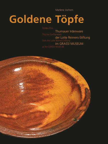 Golden Pots: Thurnau Earthenware from the Lotte Reimerse-Stiftung at the Grassi Museum book cover by Marlene Jochem