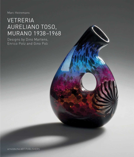 Vetreria Aureliano Toso, Murano 1938-1968: Designs by Dino Martens, Enrico Potz and Gino Poli book cover by 