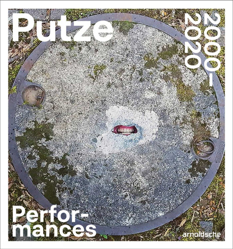 Thomas Putze: Performances 2000–2020 book cover by Katrin Burtschell, Thomas Erne, Werner Meyer, Werner Pokorny, Marko Schacher